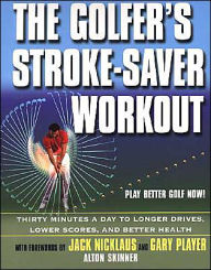 The Golfer's Stroke Saver Workout: 30 Minutes a Day to Longer Drives, Lower Scores, and Better Health