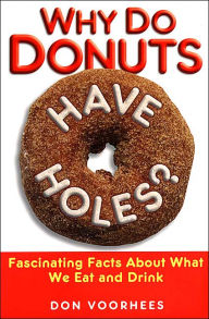 Why Do Donuts Have Holes?: Fascinating Facts About What We Eat And Drink