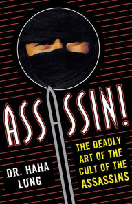 Title: Assassin!: The Deadly Art of the Cult of the Assassins, Author: Haha Lung