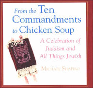 From the Ten Commandments to Chicken Soup: A Celebration of Judaism and All Things Jewih