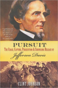 Pursuit: The Chase, Capture, Persecution and Surprising Release of Jefferson Davis