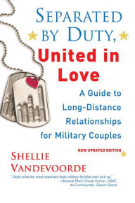 Title: Separated By Duty, United In Love (revised): Guide to Long Distance Relationships for Military Couples (Updated), Author: Shellie Vandevoorde