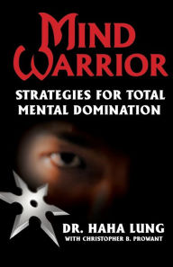 Title: Mind Warrior: Strategies for Total Mental Domination, Author: Haha Lung