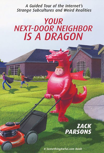Your Next Door Neighbor Is A Dragon A Guided Tour Of The Internets Strange Subcultures And 