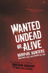 Wanted Undead or Alive: Vampire Hunters And Other Kick-Ass Enemies of Evil