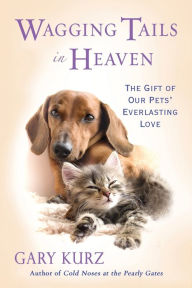 Title: Wagging Tails in Heaven: The Gift of Our Pets' Everlasting Love, Author: Gary Kurz