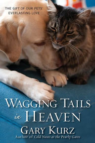 Title: Wagging Tails in Heaven: The Gift of Our Pets' Everlasting Love, Author: Gary Kurz