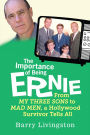 The Importance of Being Ernie:: From My Three Sons to Mad Men, a Hollywood Survivor Tells All