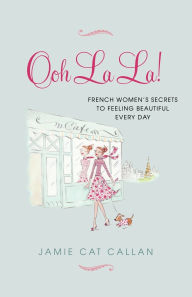 Ooh La La!: French Women's Secrets to Feeling Beautiful Every Day