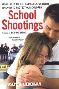 Title: School Shootings:: What Every Parent and Educator Needs to Know to Protect Our Children, Author: Joseph A. Lieberman