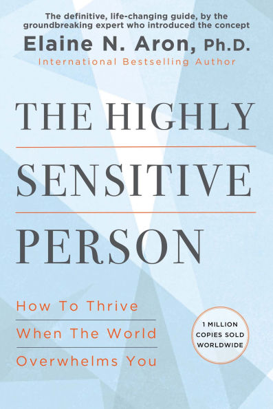 The Highly Sensitive Person: How to Thrive When the World Overwhelms You