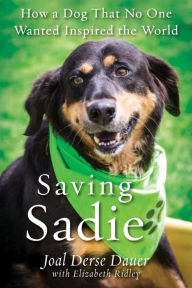 Title: Saving Sadie: How a Dog That No One Wanted Inspired the World, Author: Joal Derse Dauer