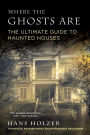 Where the Ghosts Are: The Ultimate Guide to Haunted Houses from America's First Ghosthunter