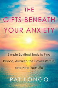 Title: The Gifts Beneath Your Anxiety: A Guide to Finding Inner Peace for Sensitive People, Author: Pat Longo