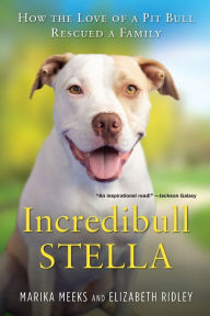 Free real books download Incredibull Stella: How the Love of a Pit Bull Rescued a Family 9780806539461