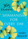 Shamanism for Every Day: 365 Journeys