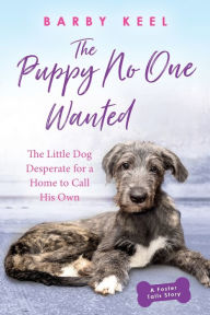 Title: The Puppy No One Wanted: The Little Dog Desperate for a Home to Call His Own, Author: Barby Keel