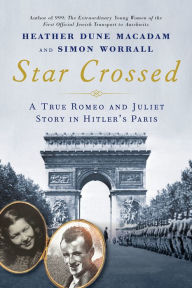 Title: Star Crossed: A True WWII Romeo and Juliet Love Story in Hitlers Paris, Author: Heather Dune Macadam