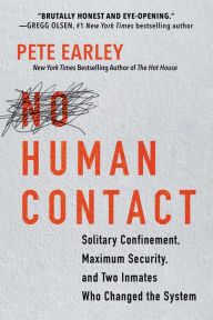 Title: No Human Contact: Solitary Confinement, Maximum Security, and Two Inmates Who Changed the System, Author: Pete Earley