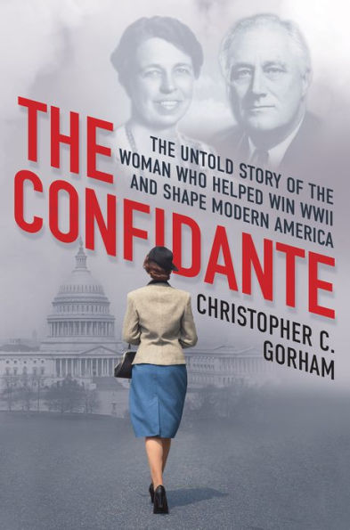 The Confidante: The Untold Story of the Woman Who Helped Win WWII and Shape Modern America