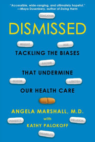 Title: Dismissed: Tackling the Biases That Undermine our Health Care, Author: Angela Marshall M.D.
