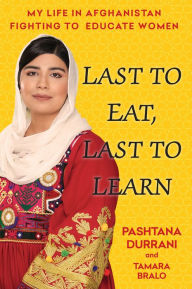 Title: Last to Eat, Last to Learn: My Life in Afghanistan Fighting to Educate Women, Author: Pashtana Durrani