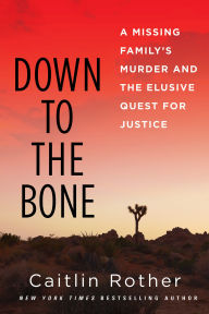 Title: Down to the Bone: A Missing Familys Murder and the Elusive Quest for Justice, Author: Caitlin Rother