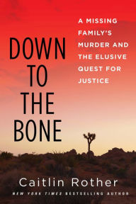 Title: Down to the Bone: A Missing Family's Murder and the Elusive Quest for Justice, Author: Caitlin Rother