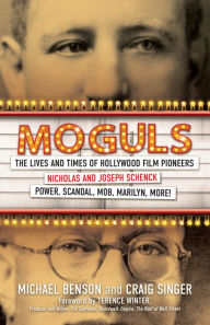 Title: Moguls: The Lives and Times of Hollywood Film Pioneers Nicholas and Joseph Schenck, Author: Michael Benson