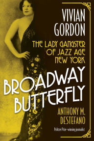 Title: Broadway Butterfly: Vivian Gordon: The Lady Gangster of Jazz Age New York, Author: Anthony M. DeStefano