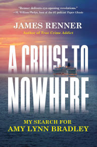 Title: A Cruise to Nowhere: My Search for Amy Lynn Bradley, Author: James Renner