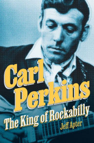 Title: Carl Perkins: The King of Rockabilly, Author: Jeff Apter
