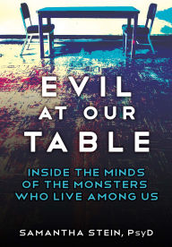 Title: Evil at Our Table: Inside the Minds of the Monsters Who Live Among Us, Author: Samantha Stein