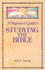 Title: A Beginner's Guide to Studying the Bible, Author: Rolf E. Aaseng