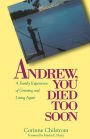 Andrew, You Died Too Soon: A Family Experience of Grieving and Living Again