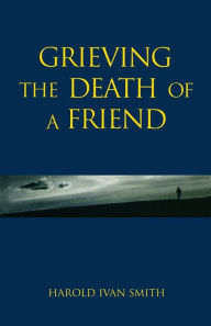 Title: Grieving the Death of a Friend, Author: Harold Ivan Smith