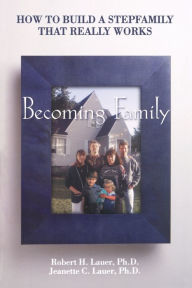 Title: Becoming Family: How to Build a Stepfamily that Really Works, Author: Robert H. Lauer