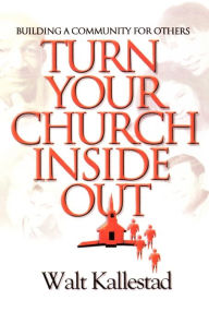 Title: Turn Your Church Inside Out: Building a Community for Others, Author: Walter Kallestad