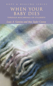 Title: When Your Baby Dies: Through Miscarriage or Stillbirth, Author: Ann Taylor Cooney