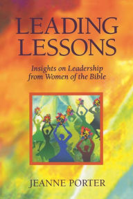 Title: Leading Lessons: Insights on Leadership from Women of the Bible, Author: Jeanne L. Porter