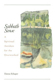 Title: Sabbath Sense: A Spiritual Antidote for the Overworked, Author: Donna E. Schaper