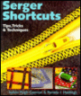 Serger Shortcuts: Tips, Tricks & Techniques