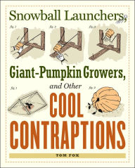 Snowball Launchers, Giant-Pumpkin Growers, and Other Cool Contraptions