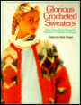 Glorious Crocheted Sweaters: More Than Sixty Exquisite Sweaters To Make and Enjoy