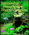 Waterfalls, Fountains, Pools and Streams: Designing and Building Water Features in Your Garden