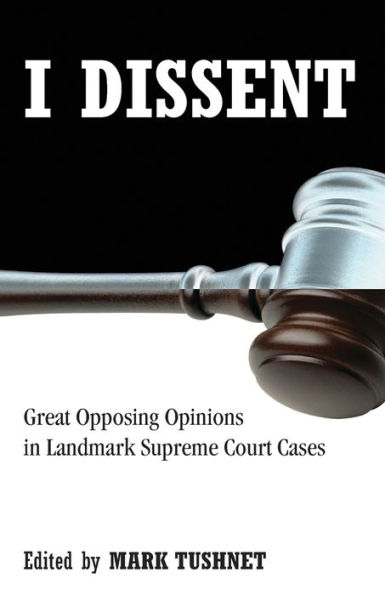 I Dissent: Great Opposing Opinions in Landmark Supreme Court Cases