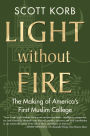 Light without Fire: The Making of America's First Muslim College