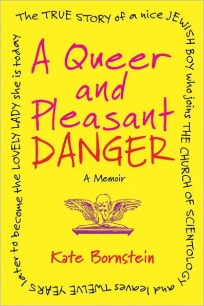 A Queer and Pleasant Danger: The True Story of a Nice Jewish Boy Who Joins the Church of Scientology and Leaves Twelve Years Later to Become the Lovely Lady She Is Today