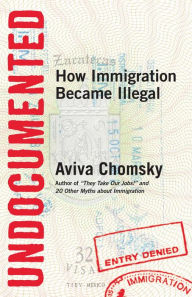 Title: Undocumented: How Immigration Became Illegal, Author: Aviva Chomsky