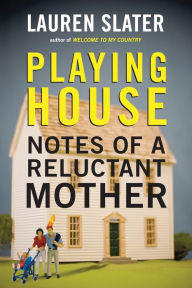 Title: Playing House: Notes of a Reluctant Mother, Author: Lauren Slater